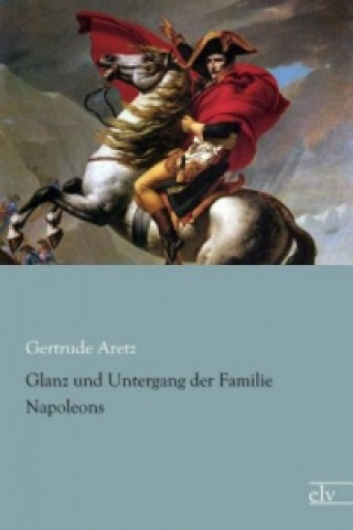 Könyv Glanz und Untergang der Familie Napoleons Gertrude Aretz
