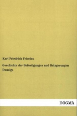 Kniha Geschichte der Befestigungen und Belagerungen Danzigs Karl Friedrich Friccius