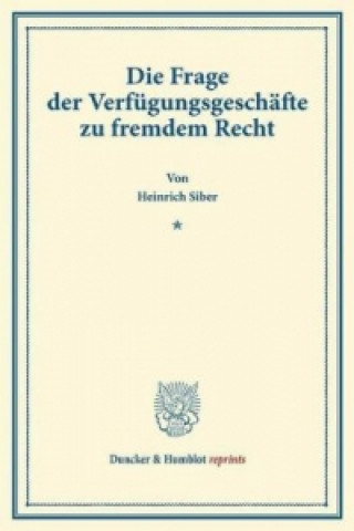 Kniha Die Frage der Verfügungsgeschäfte zu fremdem Recht. Heinrich Siber