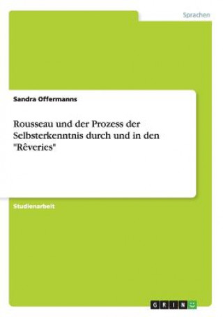 Carte Rousseau und der Prozess der Selbsterkenntnis durch und in den Reveries Sandra Offermanns