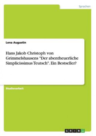 Könyv Hans Jakob Christoph von Grimmelshausens Der abentheuerliche Simplicissimus Teutsch. Ein Bestseller? Lena Augustin
