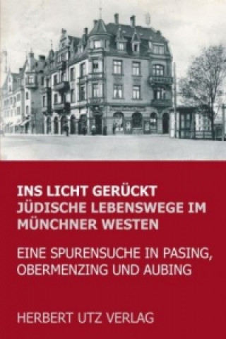 Kniha Ins Licht gerückt. Jüdische Lebenswege im Münchner Westen Bernhard Schoßig