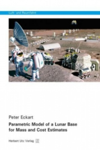 Kniha Parametric Model of a Lunar Base for Mass and Cost Estimates Peter Eckart