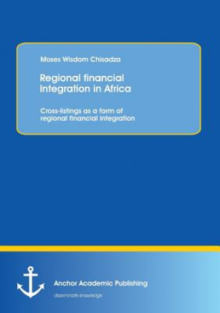 Książka Regional Financial Integration in Africa Moses Wisdom Chisadza