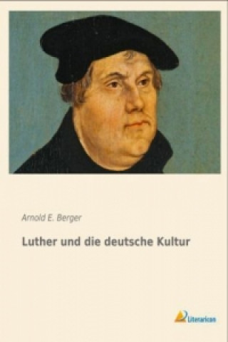 Kniha Luther und die deutsche Kultur Arnold E. Berger