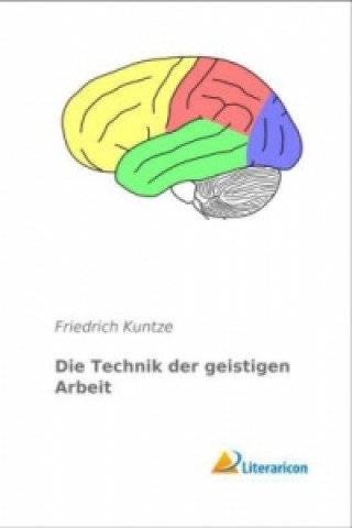 Kniha Die Technik der geistigen Arbeit Friedrich Kuntze