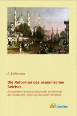 Könyv Die Reformen des osmanischen Reiches F. Eichmann