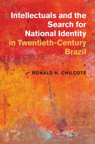 Kniha Intellectuals and the Search for National Identity in Twentieth-Century Brazil Ronald H. Chilcote