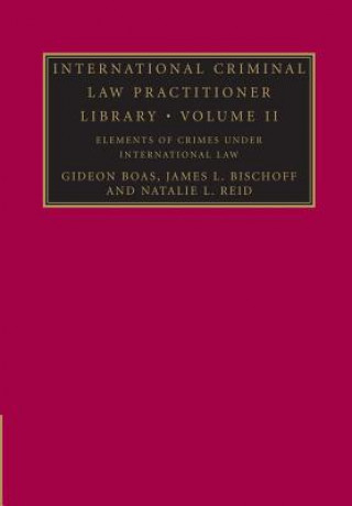 Carte International Criminal Law Practitioner Library: Volume 2, Elements of Crimes under International Law Gideon Boas