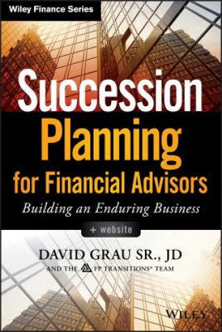 Könyv Succession Planning for Financial Advisors + Website - Building an Enduring Business David Grau