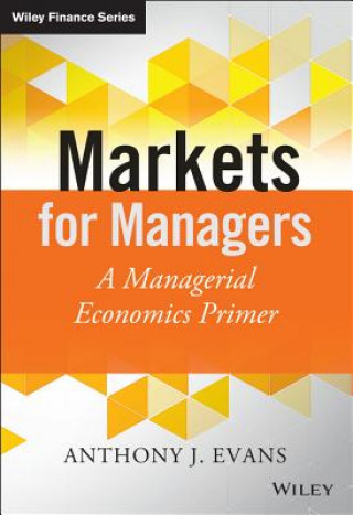 Könyv Markets for Managers - A Managerial Economics Primer Anthony J Evans