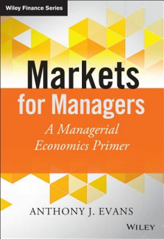 Kniha Markets for Managers - A Managerial Economics Primer Anthony J Evans