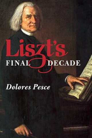 Book Liszt's Final Decade Dolores Pesce