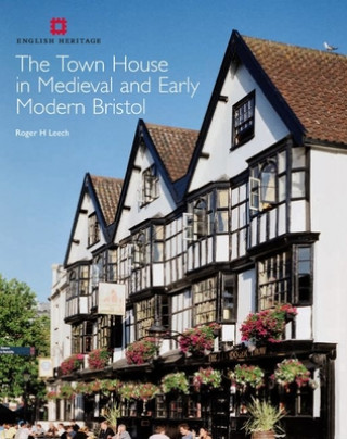 Carte Town House in Medieval and Early Modern Bristol Roger H Leech
