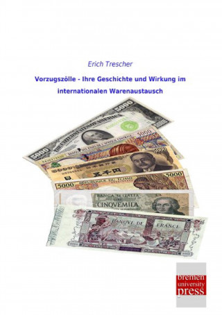 Carte Vorzugszölle - Ihre Geschichte und Wirkung im internationalen Warenaustausch Erich Trescher