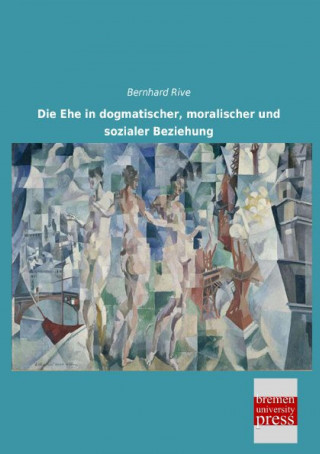 Carte Die Ehe in dogmatischer, moralischer und sozialer Beziehung Bernhard Rive