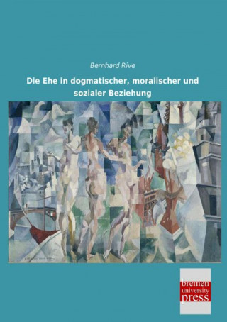 Knjiga Die Ehe in dogmatischer, moralischer und sozialer Beziehung Bernhard Rive