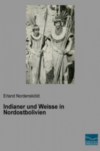 Libro Indianer und Weisse in Nordostbolivien Erland Nordenskiöld