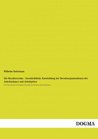 Książka Die Berufsvereine - Geschichtliche Entwicklung der Berufsorganisationen der Arbeitnehmer und Arbeitgeber Wilhelm Kulemann