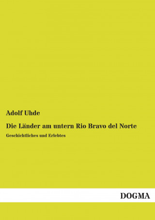 Kniha Die Länder am untern Rio Bravo del Norte Adolf Uhde