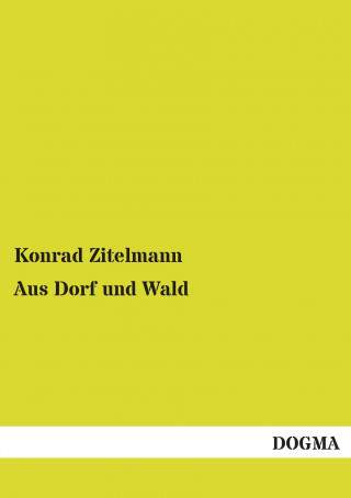 Kniha Aus Dorf und Wald Konrad Zitelmann