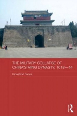 Könyv Military Collapse of China's Ming Dynasty, 1618-44 Kenneth M Swope