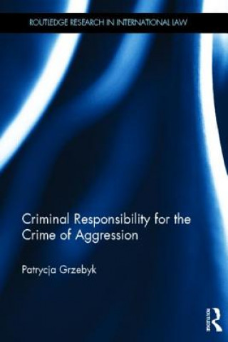 Könyv Criminal Responsibility for the Crime of Aggression Patrycja Grzebyk