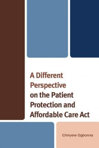 Kniha Different Perspective on the Patient Protection and Affordable Care Act Chinyere Ogbonna