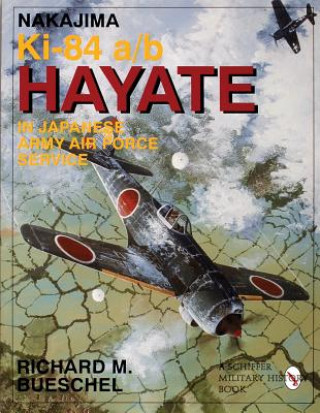 Kniha Nakajima Ki-84 A/b Hayate in Japanese Army Air Force Service Richard M Bueschel