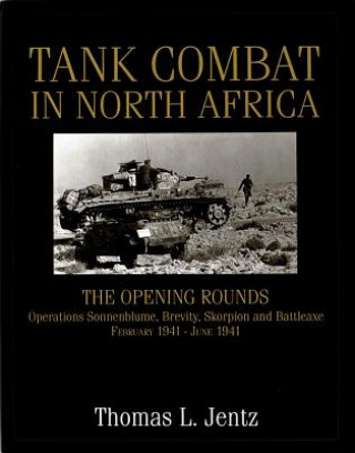 Книга Tank Combat in North Africa: The ening Rounds erations Sonnenblume, Brevity, Skorpion and Battleaxe Thomas L Jentz