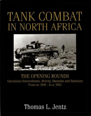 Knjiga Tank Combat in North Africa: The ening Rounds erations Sonnenblume, Brevity, Skorpion and Battleaxe Thomas L Jentz