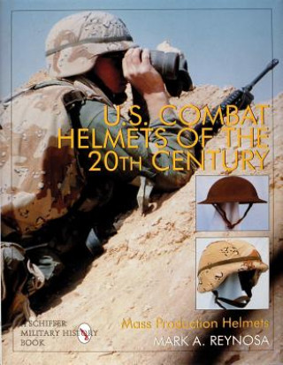 Carte U.S. Combat Helmets of the 20th Century: Mass Production Helmets Mark A Reynosa