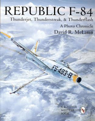 Könyv Republic F-84: Thunderjet, Thunderstreak, and Thunderflash/A Photo Chronicle David R McLaren
