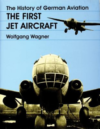 Kniha History of German Aviation: The First Jet Aircraft Wolfgang Wagner
