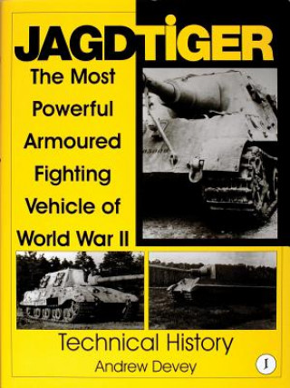 Kniha Jagdtiger: The Mt Powerful Armoured Fighting Vehicle of World War II: TECHNICAL HISTORY Andy Devey