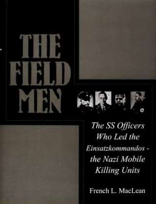 Kniha Field Men: The SS Officers Who Led the Einsatzkommand - the Nazi Mobile Killing Units French Maclean