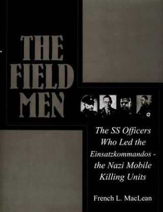 Książka Field Men: The SS Officers Who Led the Einsatzkommand - the Nazi Mobile Killing Units French Maclean