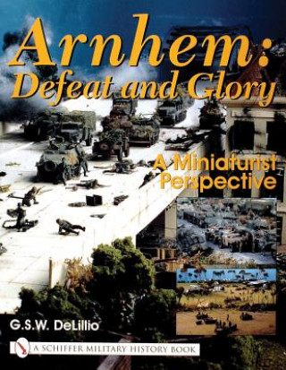 Kniha Arnhem: Defeat and Glory: A Miniaturist Persepective G S W DeLillo
