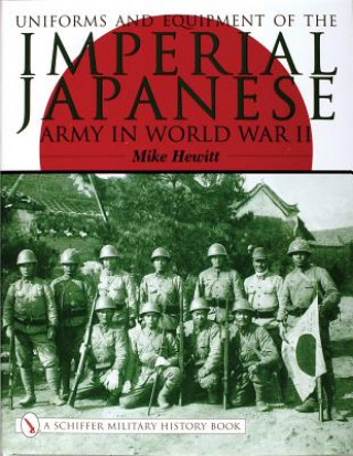 Kniha Uniforms and Equipment of the Imperial Japanese Army in World War II Mike Hewitt