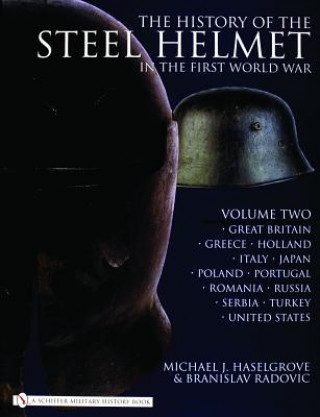 Kniha History of the Steel Helmet in the First World War : Vol 2: Great Britain, Greece, Holland, Italy, Japan, Poland, Portugal, Romania, Russia, Serbia, T Michael J Haselgrove