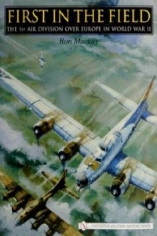 Книга First in the Field: The 1ST Air Division over Eure in WWII Ron Mackay