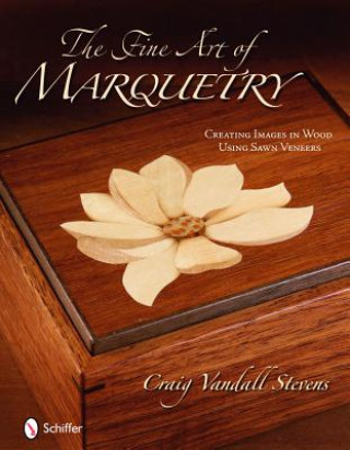 Knjiga Fine Art of Marquetry: Creating Images in Wood Using Sawn Veneers Craig Vandall Stevens