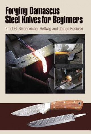 Könyv Forging Damascus Steel Knives for Beginners Ernst G Siebeneicher Hellwig