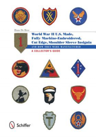 Kniha U.S.-Made, Fully Machine-Embroidered, Cut Edge Shoulder Sleeve Insignia of World War II: And How They Were Manufactured, A Collector's Guide Hans De Bree