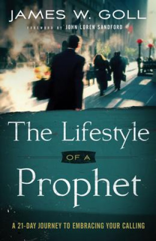Könyv Lifestyle of a Prophet - A 21-Day Journey to Embracing Your Calling James W Goll