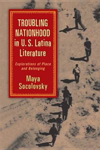 Książka Troubling Nationhood in U.S. Latina Literature Maya Socolovsky