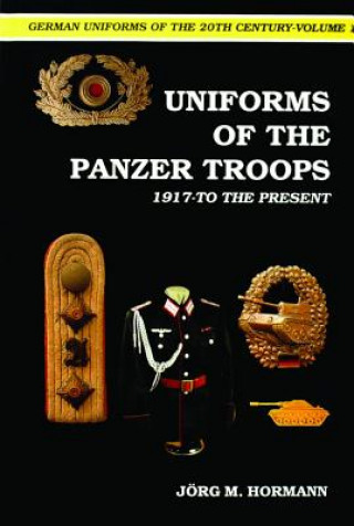 Könyv German Uniforms of the 20th Century Vol I: The Panzer Tr 1917-to the Present Jorg Hormann