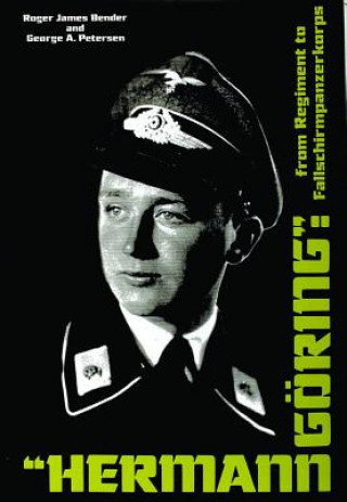 Könyv Hermann Goring: From Regiment to Fallschirmpanzerkorps Roger James Bender