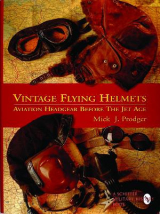 Boek Vintage Flying Helmets: Aviation Headgear Before The Jet Age Mick J Prodger