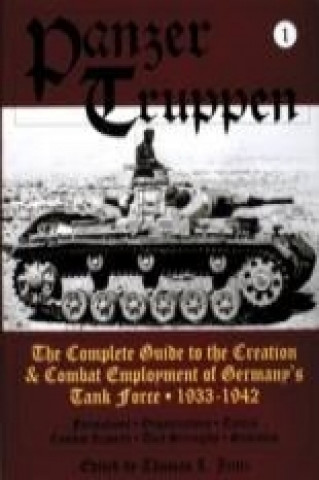 Kniha Panzertruppen: The Complete Guide to the Creation and Combat Employment of Germany's Tank Force, 1933-1942 Thomas L Jentz